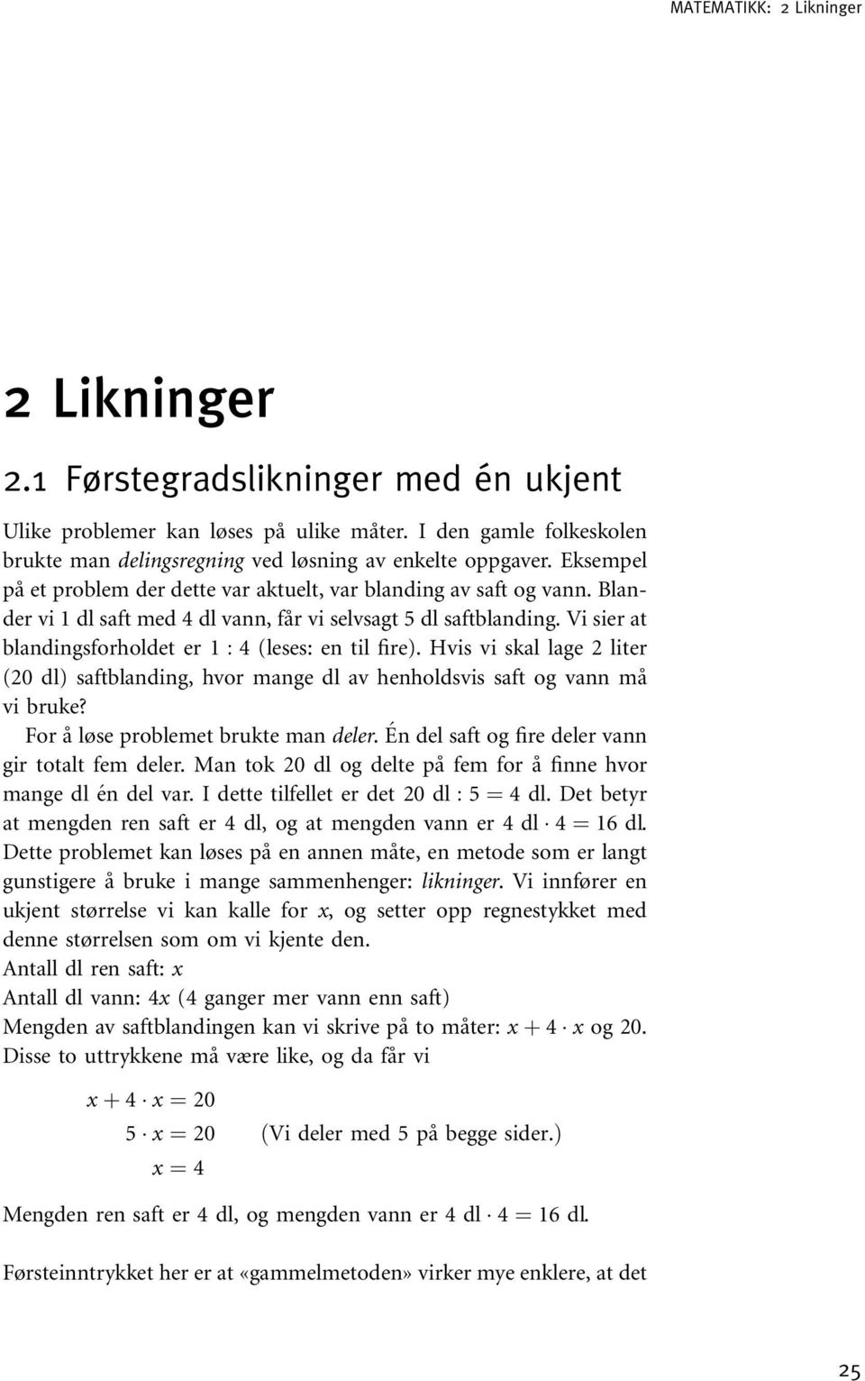 Vi sier at blandingsforholdet er 1 : 4 (leses: en til fire). Hvis vi skal lage 2 liter (20 dl) saftblanding, hvor mange dl av henholdsvis saft og vann må vi bruke?