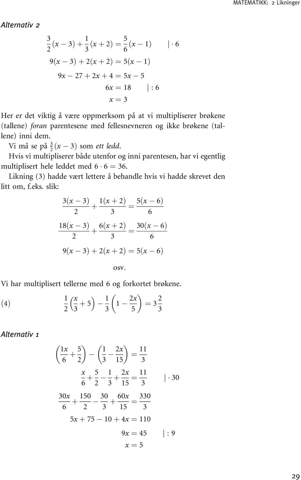 Hvis vi multipliserer både utenfor og inni parentesen, har vi egentlig multiplisert hele leddet med 6 6 ¼ 6. Likning () hadde vært lettere å behandle hvis vi hadde skrevet den litt om, f.eks.