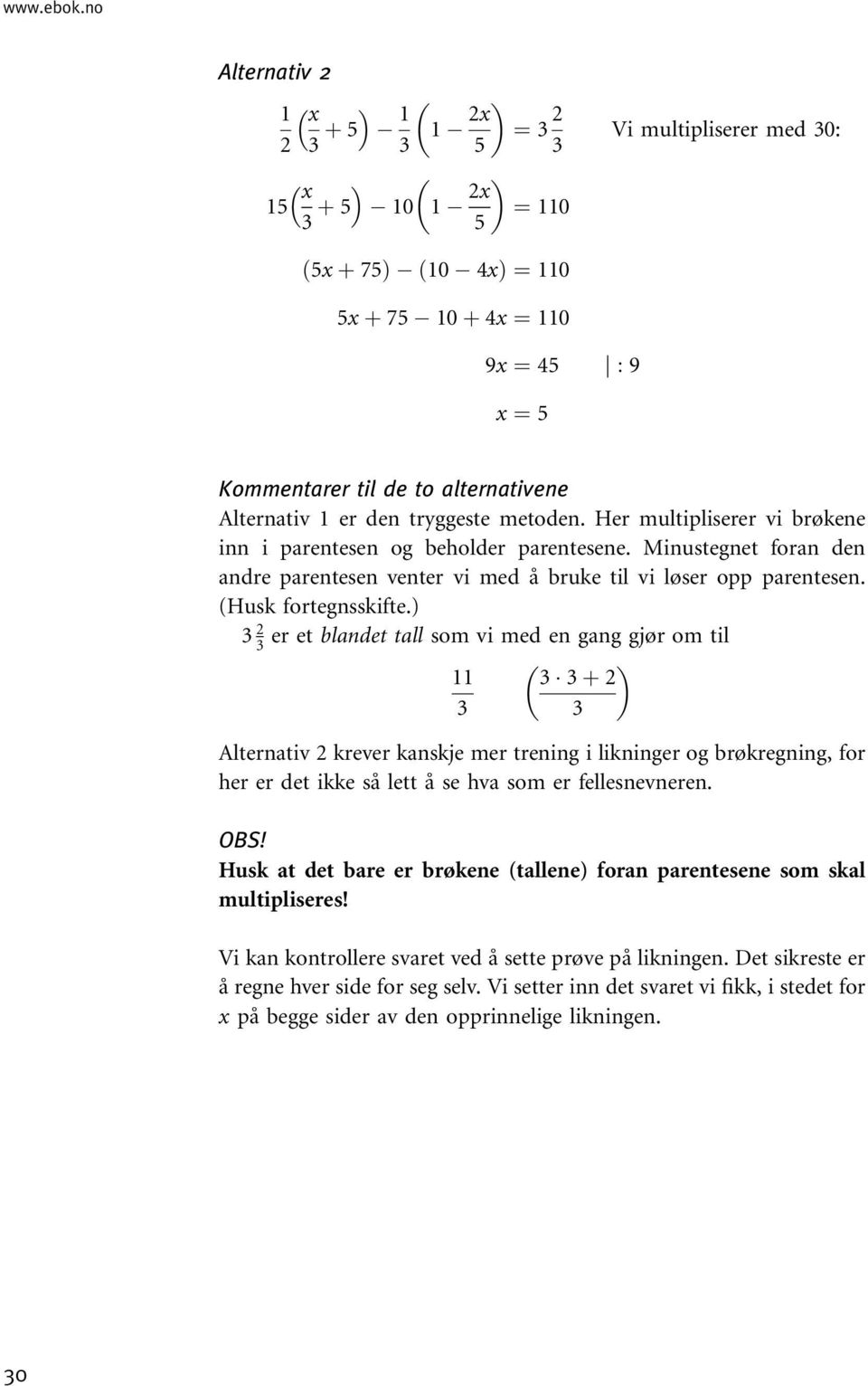 tryggeste metoden. Her multipliserer vi brøkene inn i parentesen og beholder parentesene. Minustegnet foran den andre parentesen venter vi med å bruke til vi løser opp parentesen.