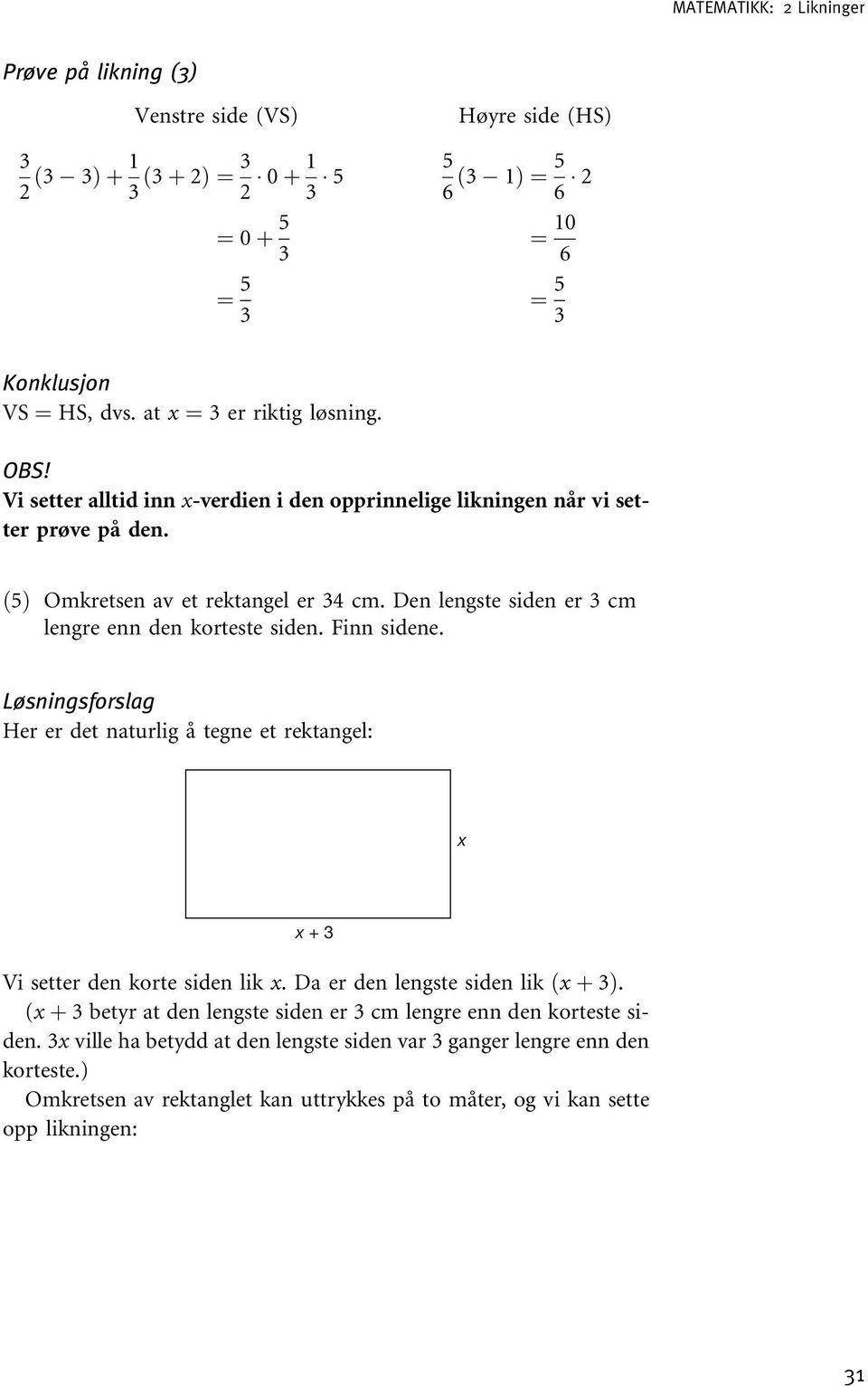 Den lengste siden er cm lengre enn den korteste siden. Finn sidene. Løsningsforslag Her er det naturlig å tegne et rektangel: + Vi setter den korte siden lik.