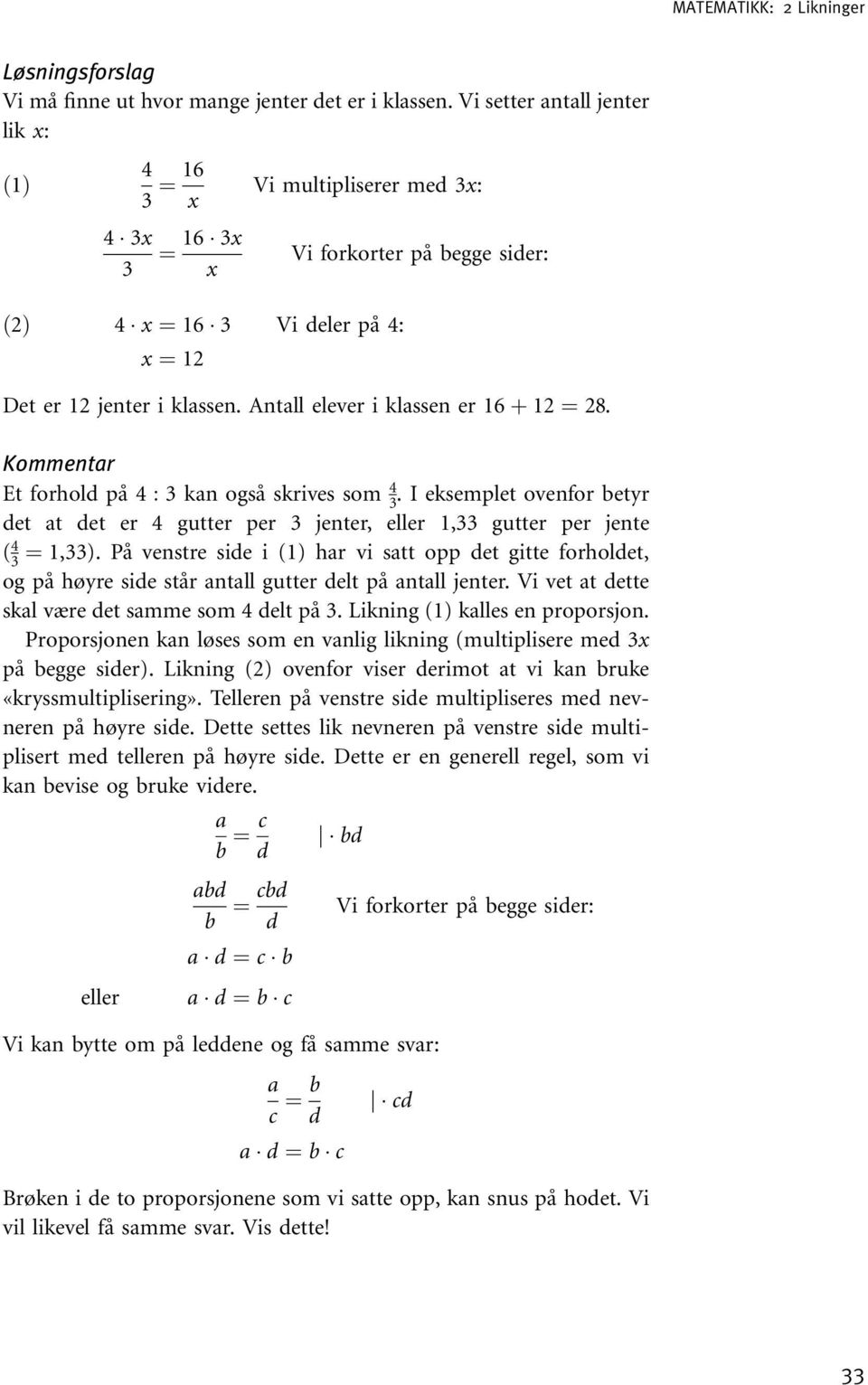 Kommentar Et forhold på 4 : kan også skrives som 4. I eksemplet ovenfor betyr det at det er 4 gutter per jenter, eller 1, gutter per jente ( 4 ¼ 1,).