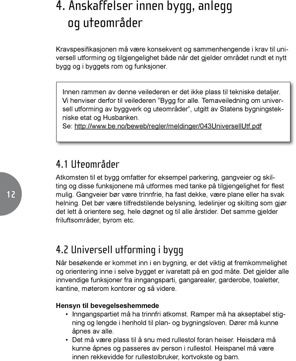 Temaveiledning om universell utforming av byggverk og uteområder, utgitt av Statens bygningstekniske etat og Husbanken. Se: http://www.be.no/beweb/regler/meldinger/043universellutf.pdf 12 4.