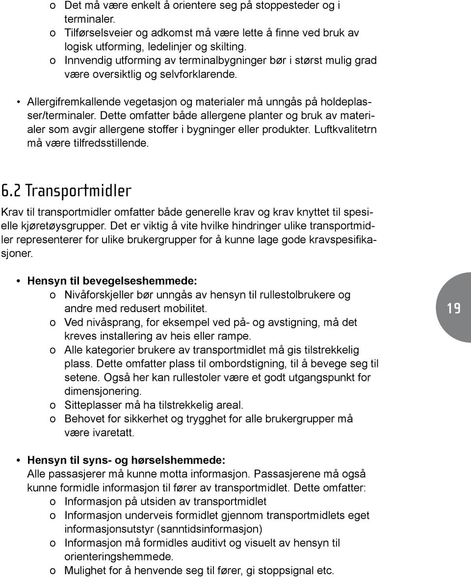 Dette omfatter både allergene planter og bruk av materialer som avgir allergene stoffer i bygninger eller produkter. Luftkvalitetrn må være tilfredsstillende. 6.