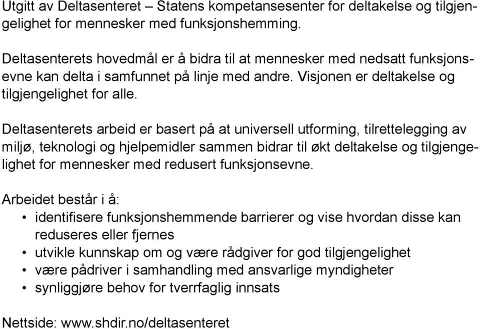 Deltasenterets arbeid er basert på at universell utforming, tilrettelegging av miljø, teknologi og hjelpemidler sammen bidrar til økt deltakelse og tilgjengelighet for mennesker med redusert