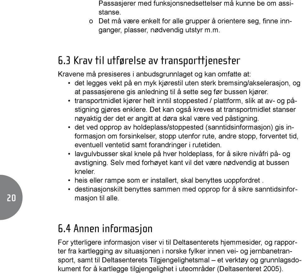 anledning til å sette seg før bussen kjører. transportmidlet kjører helt inntil stoppested / plattform, slik at av- og påstigning gjøres enklere.