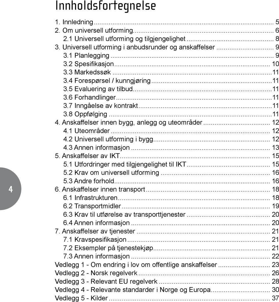 Anskaffelser innen bygg, anlegg og uteområder... 12 4.1 Uteområder... 12 4.2 Universell utforming i bygg... 12 4.3 Annen informasjon... 13 5. Anskaffelser av IKT... 15 5.