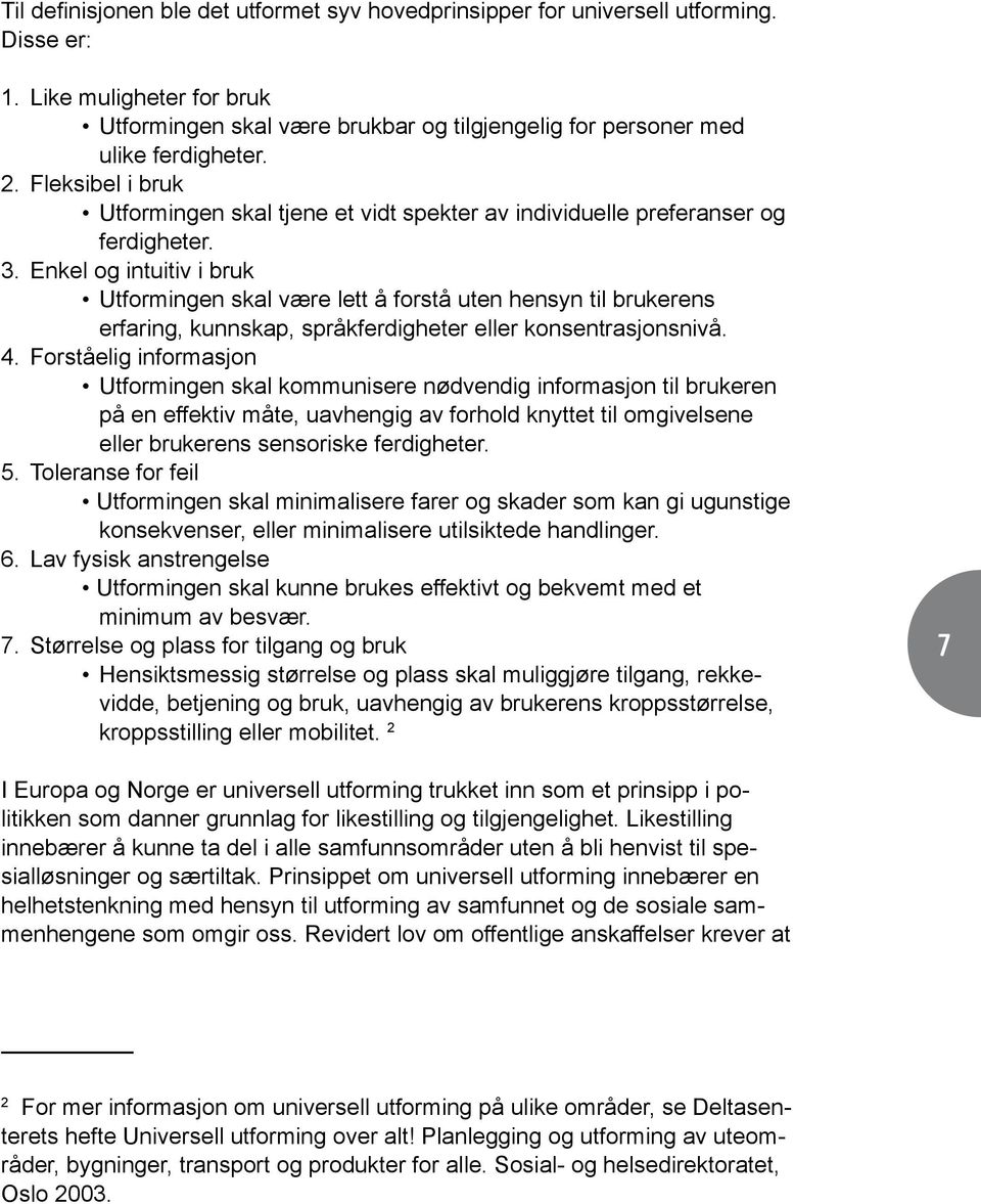 Enkel og intuitiv i bruk Utformingen skal være lett å forstå uten hensyn til brukerens erfaring, kunnskap, språkferdigheter eller konsentrasjonsnivå. 4.