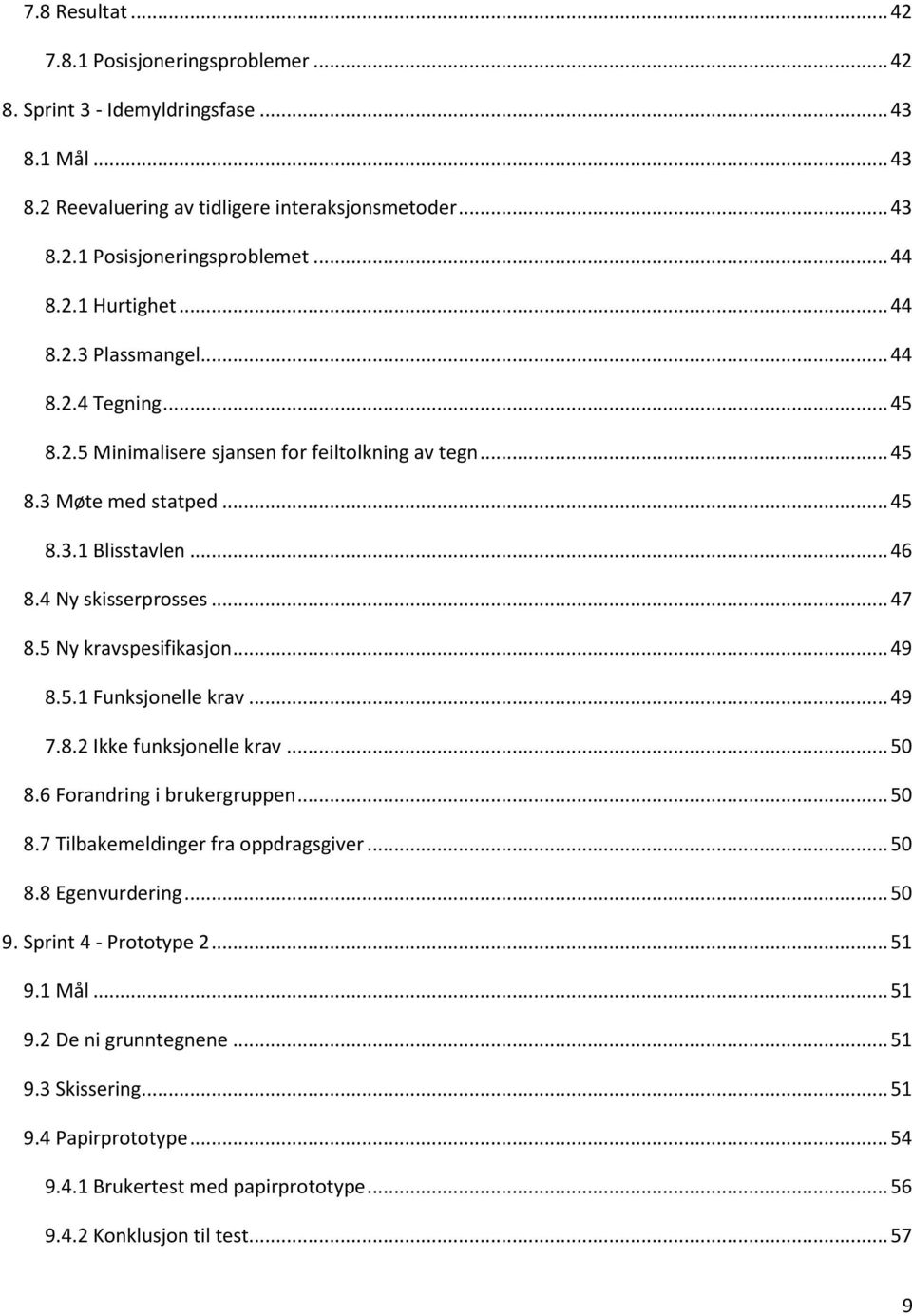 .. 47 8.5 Ny kravspesifikasjon... 49 8.5.1 Funksjonelle krav... 49 7.8.2 Ikke funksjonelle krav... 50 8.6 Forandring i brukergruppen... 50 8.7 Tilbakemeldinger fra oppdragsgiver... 50 8.8 Egenvurdering.