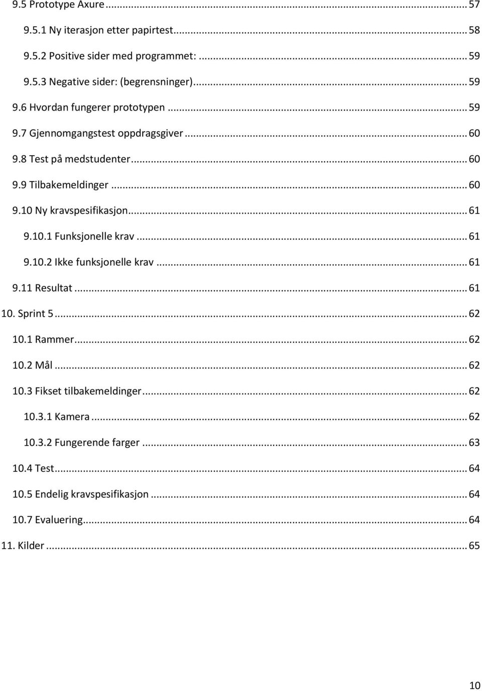 .. 61 9.10.2 Ikke funksjonelle krav... 61 9.11 Resultat... 61 10. Sprint 5... 62 10.1 Rammer... 62 10.2 Mål... 62 10.3 Fikset tilbakemeldinger... 62 10.3.1 Kamera.