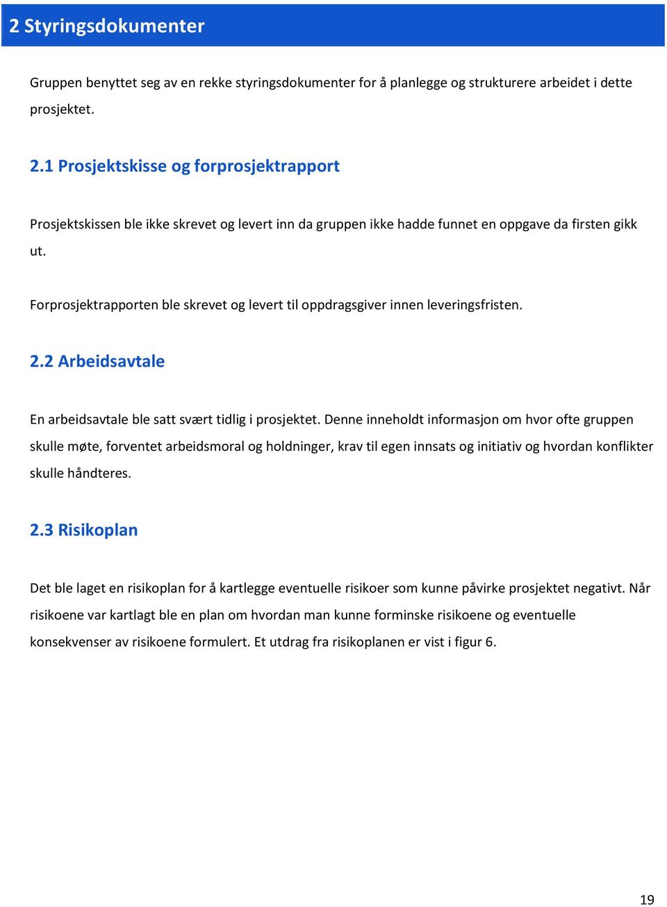 Forprosjektrapporten ble skrevet og levert til oppdragsgiver innen leveringsfristen. 2.2 Arbeidsavtale En arbeidsavtale ble satt svært tidlig i prosjektet.