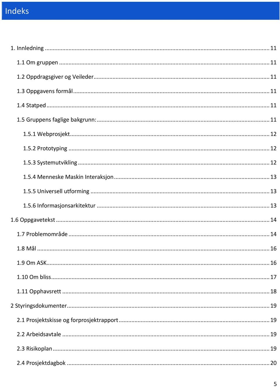 .. 13 1.5.6 Informasjonsarkitektur... 13 1.6 Oppgavetekst... 14 1.7 Problemområde... 14 1.8 Mål... 16 1.9 Om ASK... 16 1.10 Om bliss... 17 1.