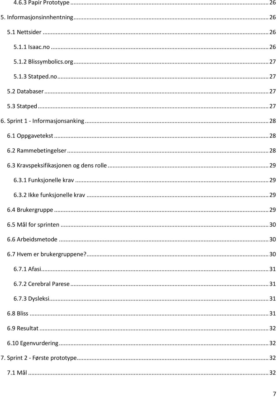 .. 29 6.3.2 Ikke funksjonelle krav... 29 6.4 Brukergruppe... 29 6.5 Mål for sprinten... 30 6.6 Arbeidsmetode... 30 6.7 Hvem er brukergruppene?... 30 6.7.1 Afasi... 31 6.