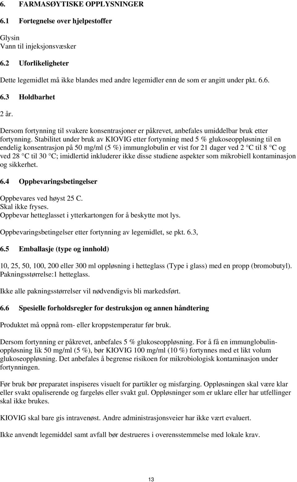 Dersom fortynning til svakere konsentrasjoner er påkrevet, anbefales umiddelbar bruk etter fortynning.