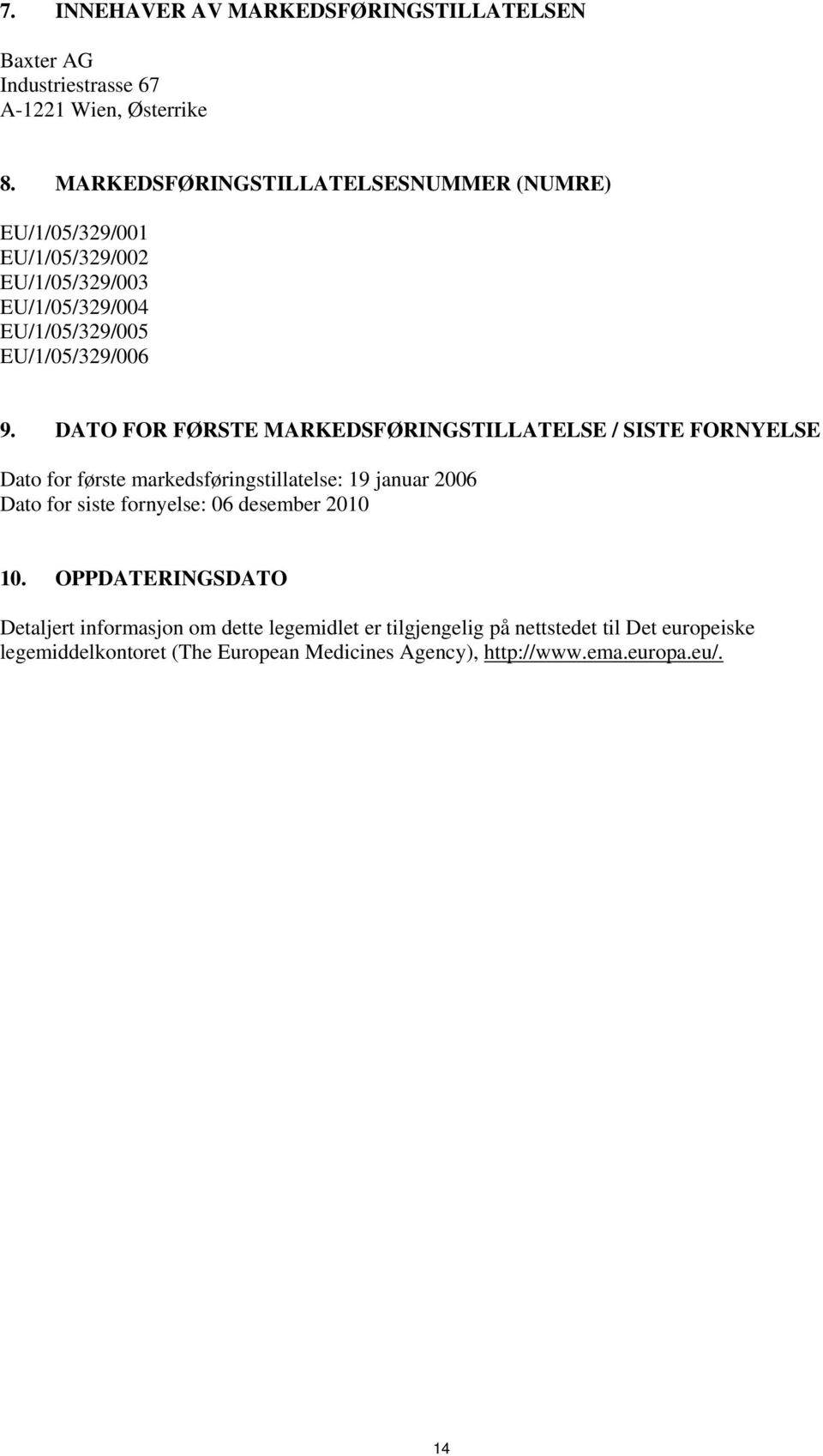 DATO FOR FØRSTE MARKEDSFØRINGSTILLATELSE / SISTE FORNYELSE Dato for første markedsføringstillatelse: 19 januar 2006 Dato for siste fornyelse: 06