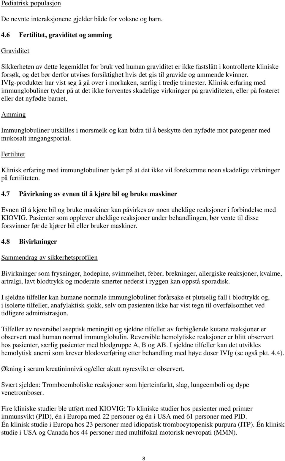 hvis det gis til gravide og ammende kvinner. IVIg-produkter har vist seg å gå over i morkaken, særlig i tredje trimester.