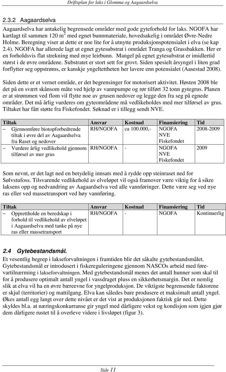 Her er en forholdsvis flat strekning med mye leirbunn. Mangel på egnet gytesubstrat er imidlertid størst i de øvre områdene. Substratet er stort sett for grovt.