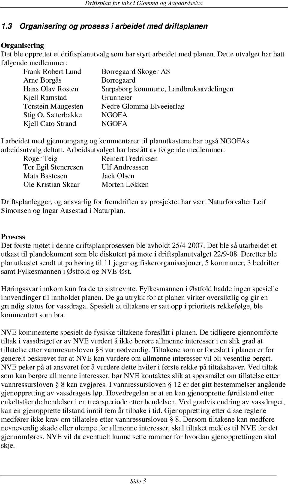 Maugesten Nedre Glomma Elveeierlag Stig O. Sæterbakke NGOFA Kjell Cato Strand NGOFA I arbeidet med gjennomgang og kommentarer til planutkastene har også NGOFAs arbeidsutvalg deltatt.