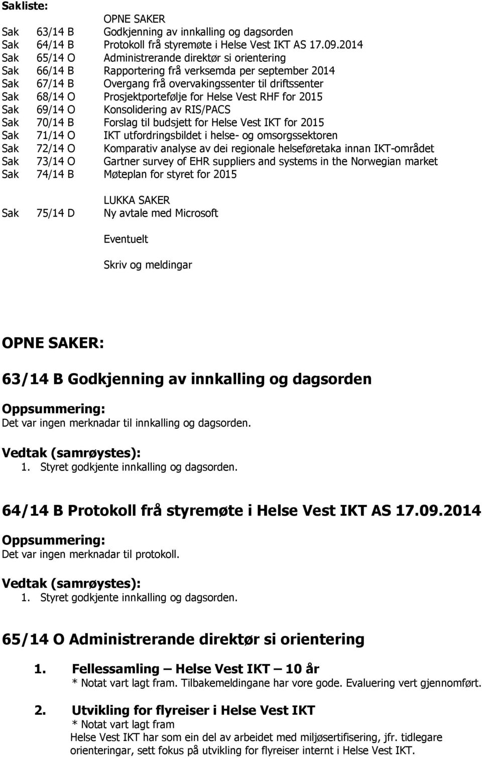 Prosjektportefølje for Helse Vest RHF for 2015 Sak 69/14 O Konsolidering av RIS/PACS Sak 70/14 B Forslag til budsjett for Helse Vest IKT for 2015 Sak 71/14 O IKT utfordringsbildet i helse- og