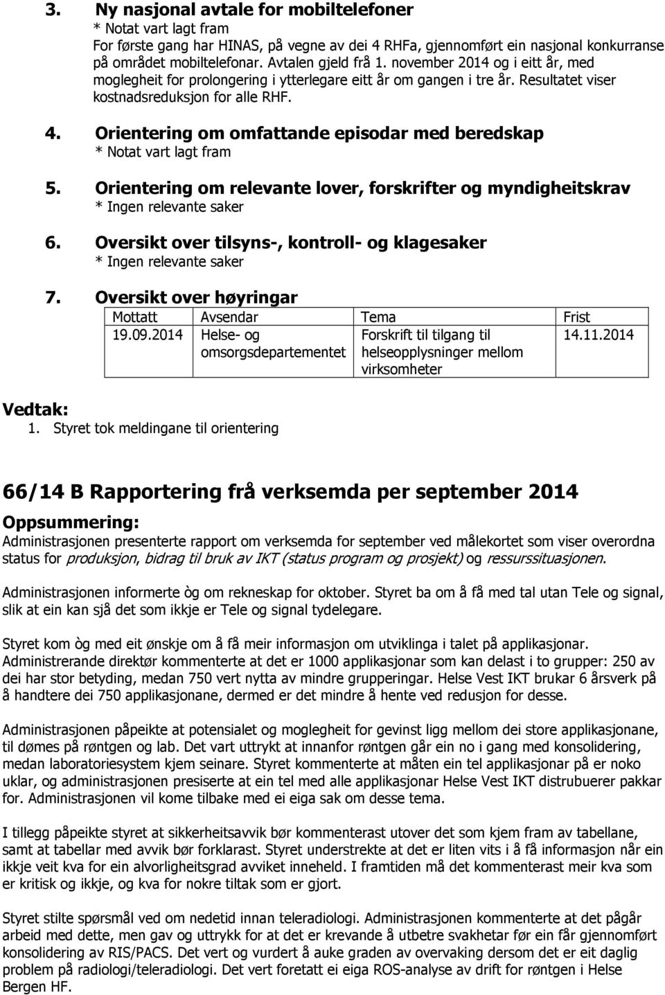 Orientering om omfattande episodar med beredskap * Notat vart lagt fram 5. Orientering om relevante lover, forskrifter og myndigheitskrav * Ingen relevante saker 6.