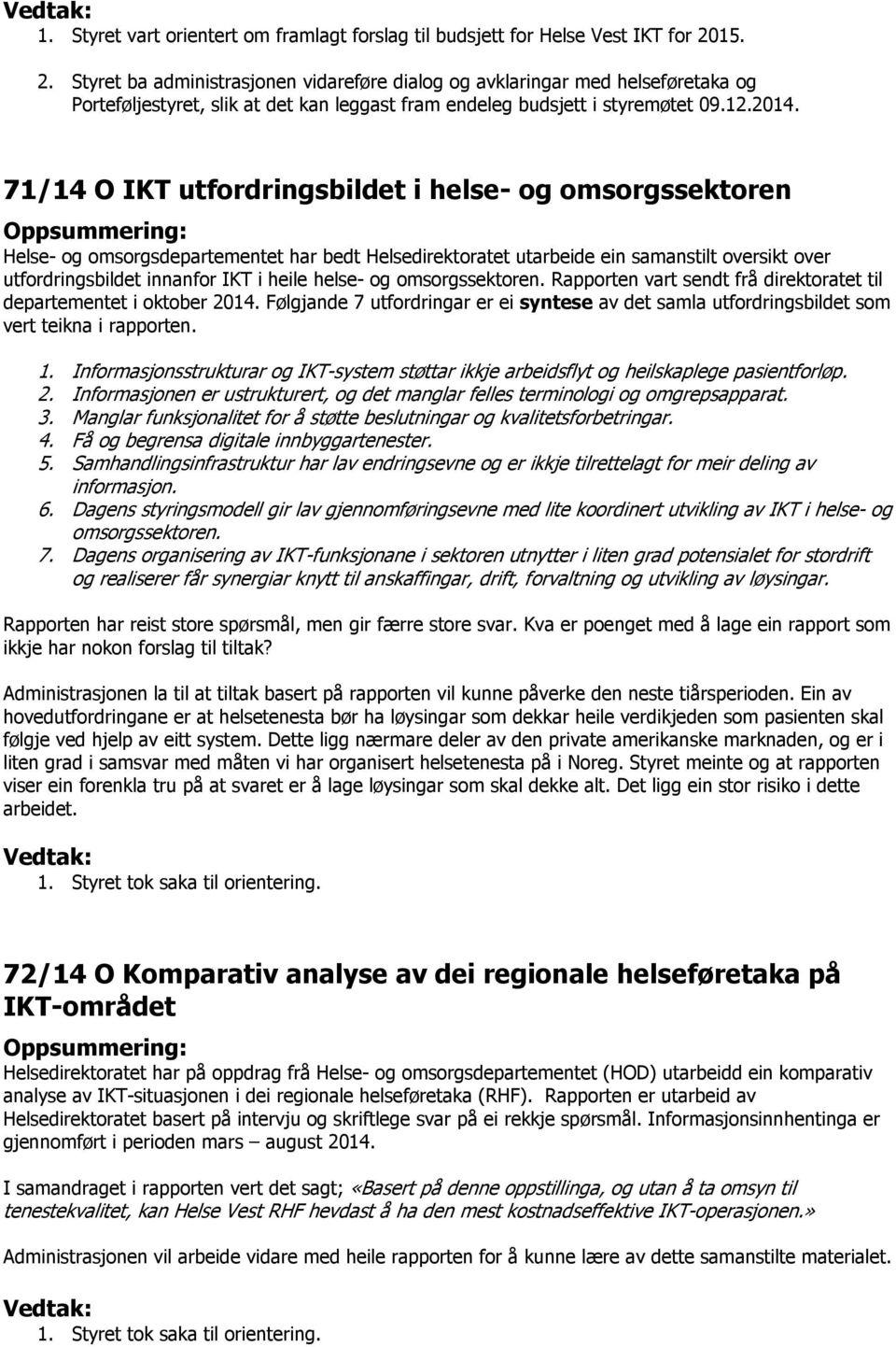 71/14 O IKT utfordringsbildet i helse- og omsorgssektoren Oppsummering: Helse- og omsorgsdepartementet har bedt Helsedirektoratet utarbeide ein samanstilt oversikt over utfordringsbildet innanfor IKT