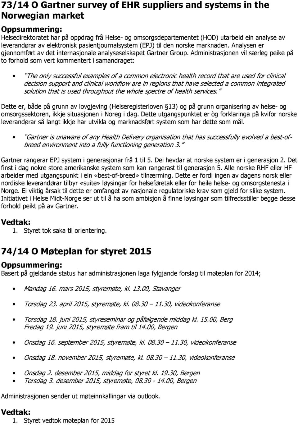 Administrasjonen vil særleg peike på to forhold som vert kommentert i samandraget: The only successful examples of a common electronic health record that are used for clinical decision support and