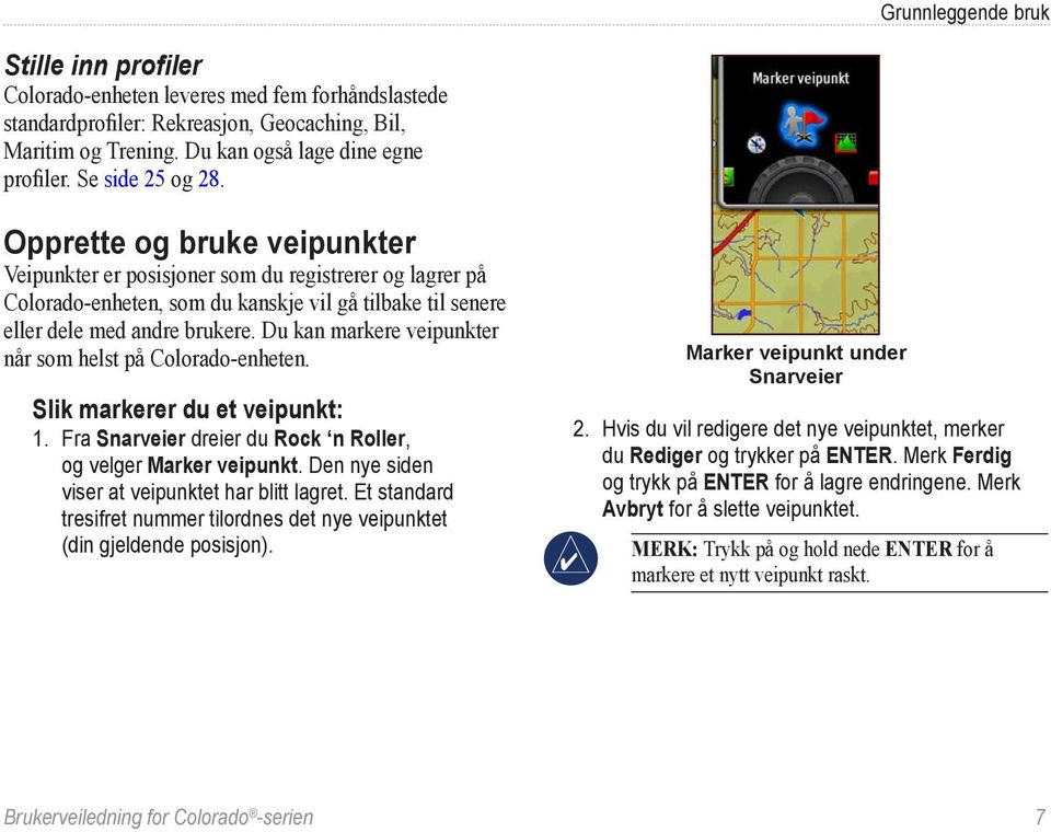 Du kan markere veipunkter når som helst på Colorado-enheten. Slik markerer du et veipunkt: 1. Fra Snarveier dreier du Rock n Roller, og velger Marker veipunkt.