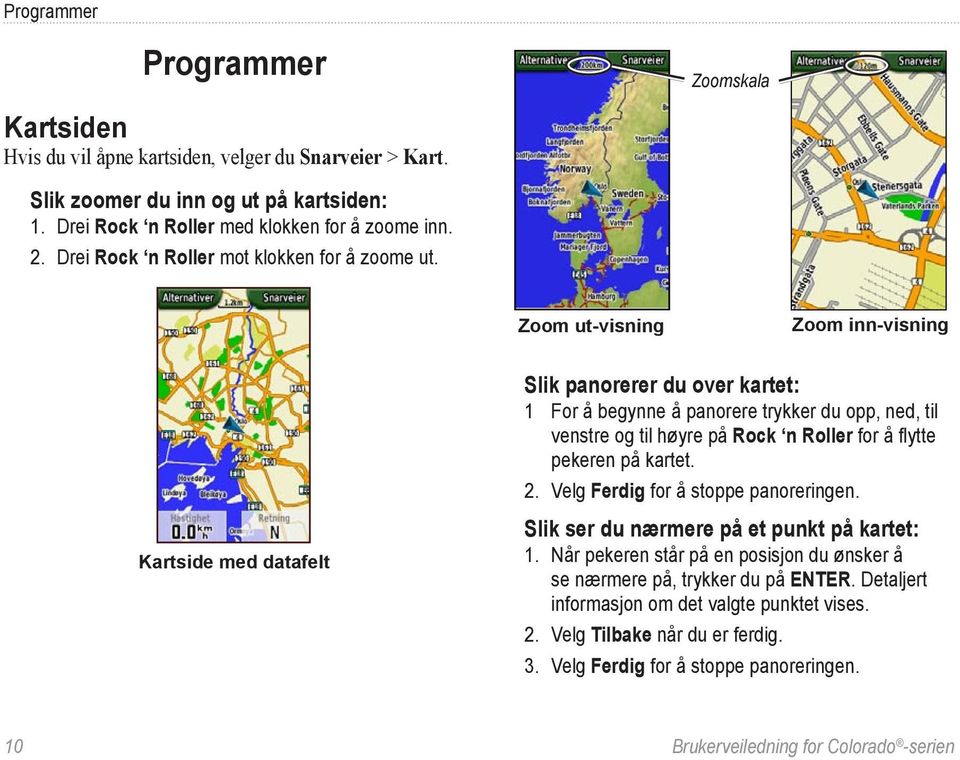 Zoom ut-visning Zoom inn-visning Kartside med datafelt Slik panorerer du over kartet: 1 For å begynne å panorere trykker du opp, ned, til venstre og til høyre på Rock n Roller for å