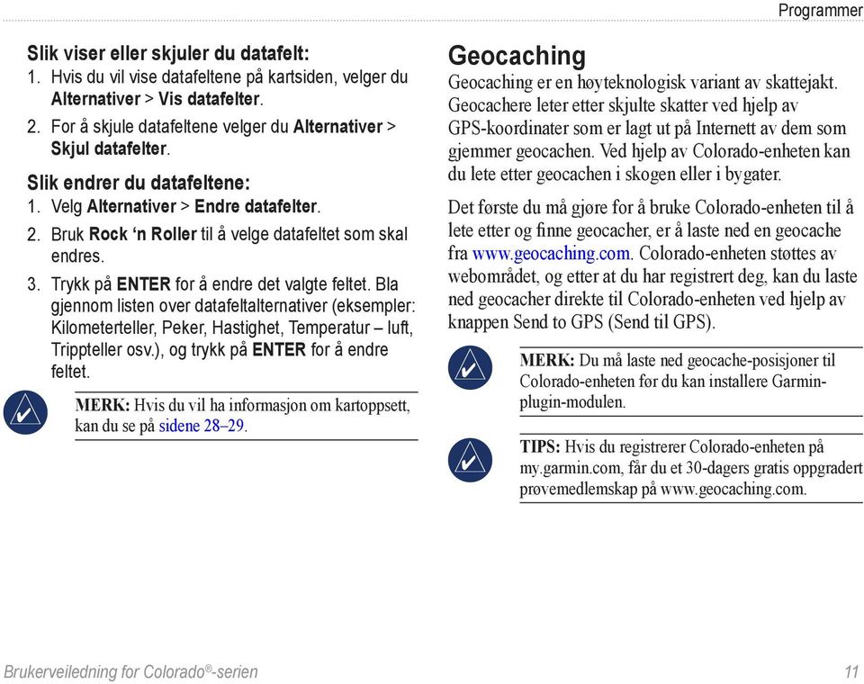 3. Trykk på ENTER for å endre det valgte feltet. Bla gjennom listen over datafeltalternativer (eksempler: Kilometerteller, Peker, Hastighet, Temperatur luft, Trippteller osv.