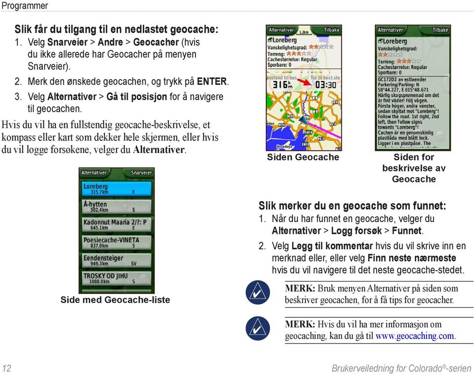 Hvis du vil ha en fullstendig geocache-beskrivelse, et kompass eller kart som dekker hele skjermen, eller hvis du vil logge forsøkene, velger du Alternativer.