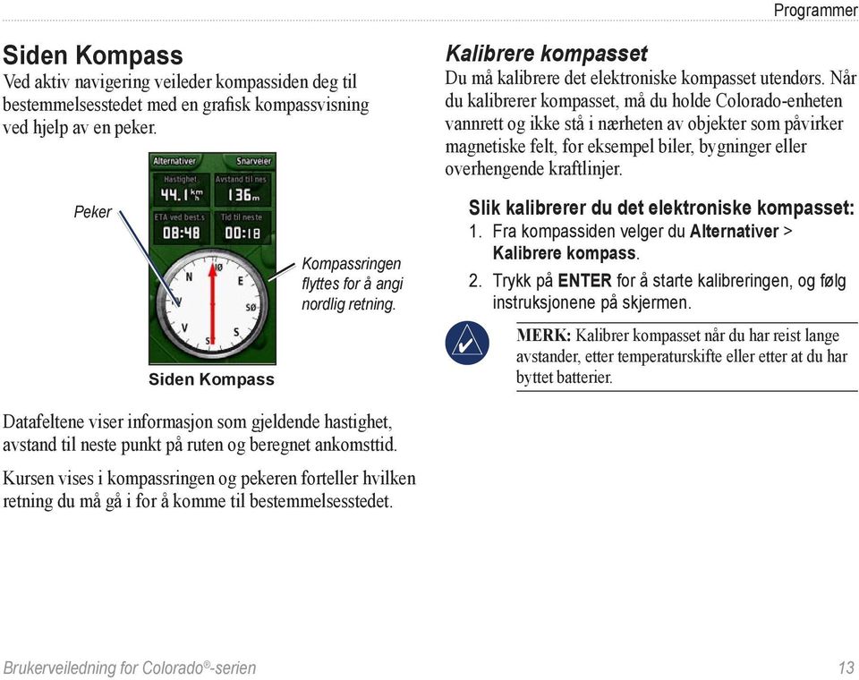Når du kalibrerer kompasset, må du holde Colorado-enheten vannrett og ikke stå i nærheten av objekter som påvirker magnetiske felt, for eksempel biler, bygninger eller overhengende kraftlinjer.