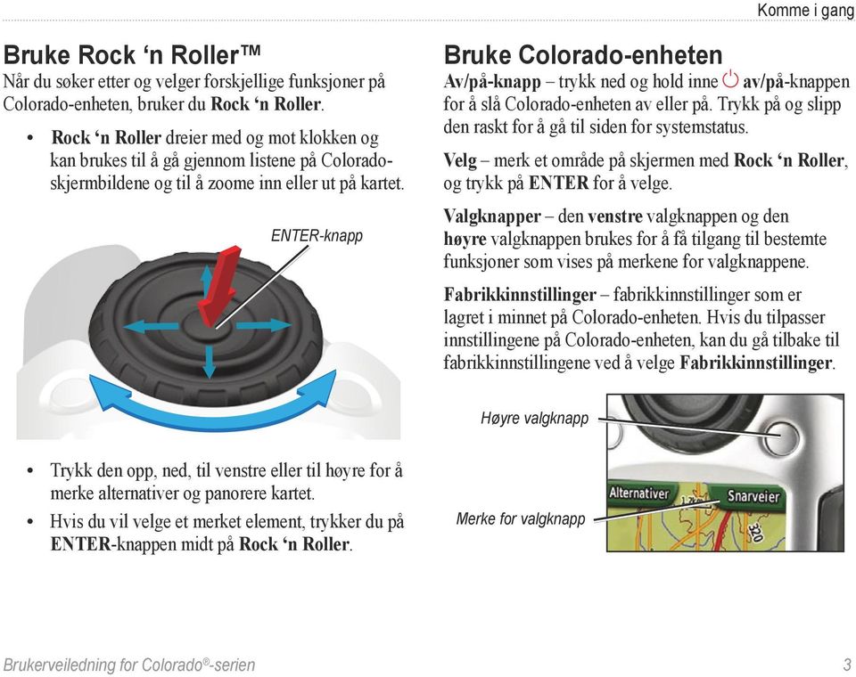 ENTER-knapp Bruke Colorado-enheten Av/på-knapp trykk ned og hold inne av/på-knappen for å slå Colorado-enheten av eller på. Trykk på og slipp den raskt for å gå til siden for systemstatus.