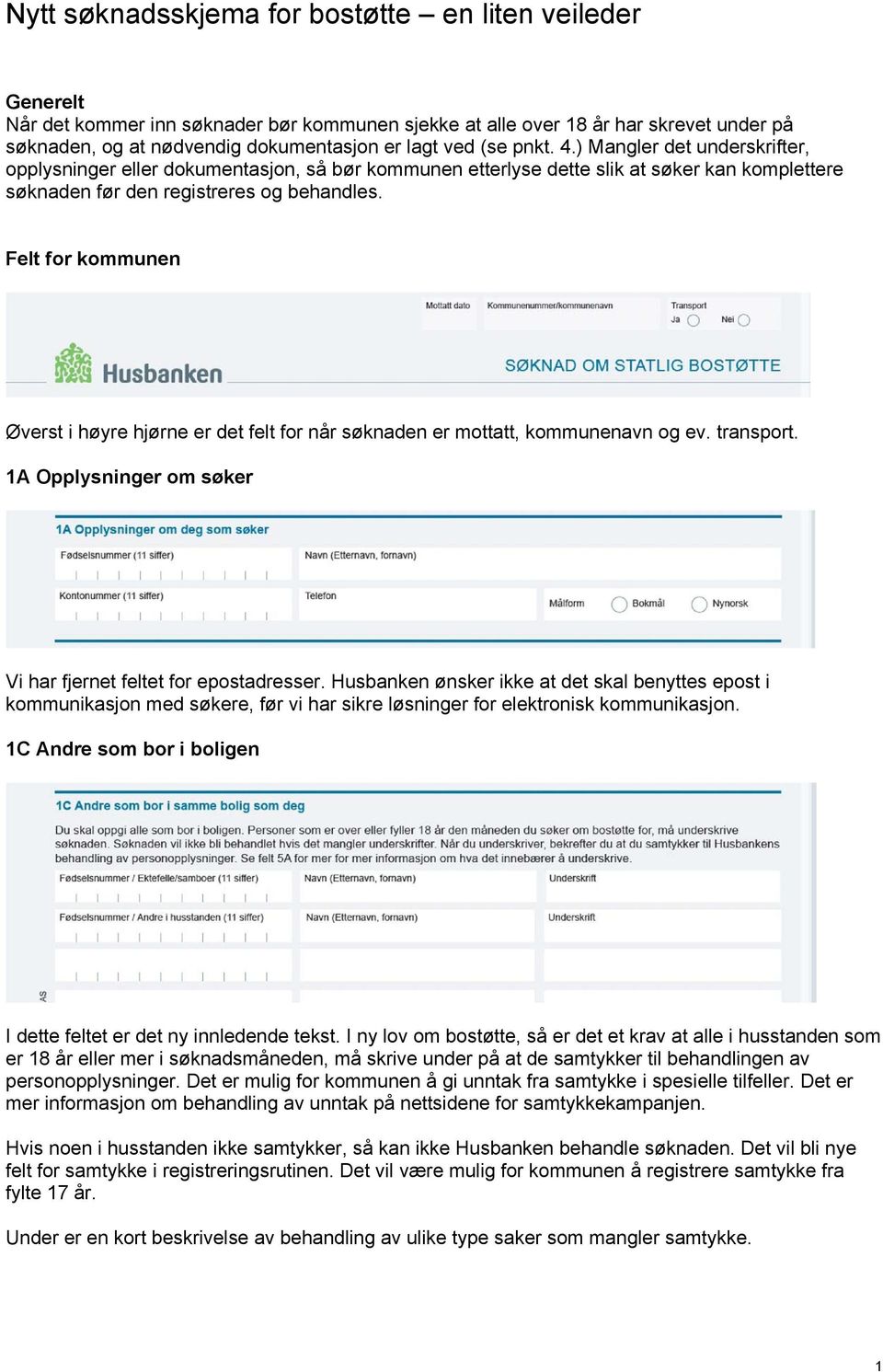 Felt for kommunen Øverst i høyre hjørne er det felt for når søknaden er mottatt, kommunenavn og ev. transport. 1A Opplysninger om søker Vi har fjernet feltet for epostadresser.