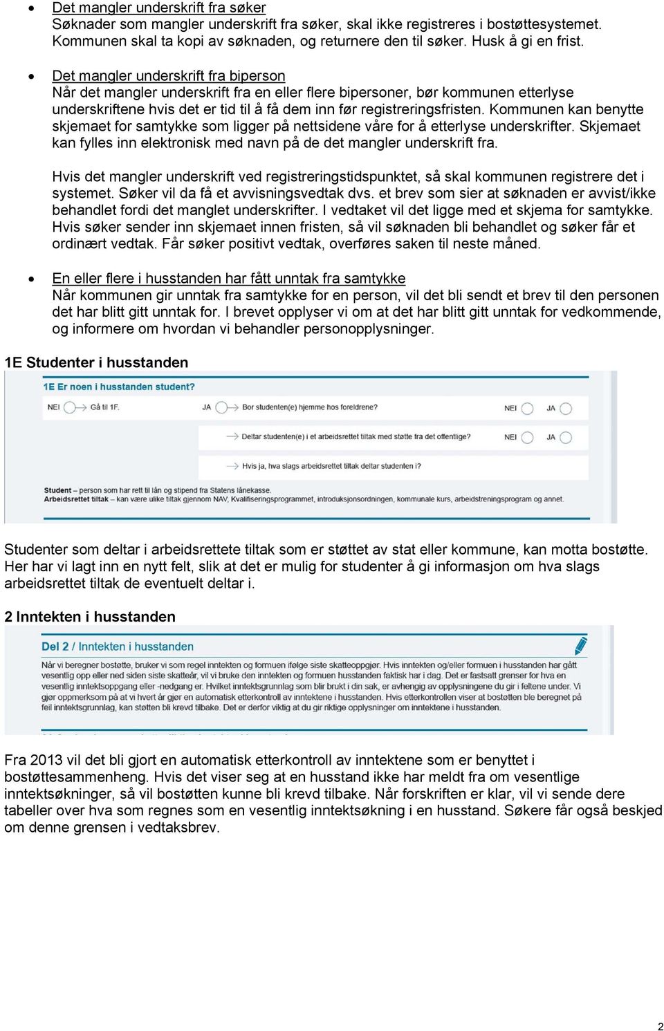 Det mangler underskrift fra biperson Når det mangler underskrift fra en eller flere bipersoner, bør kommunen etterlyse underskriftene hvis det er tid til å få dem inn før registreringsfristen.