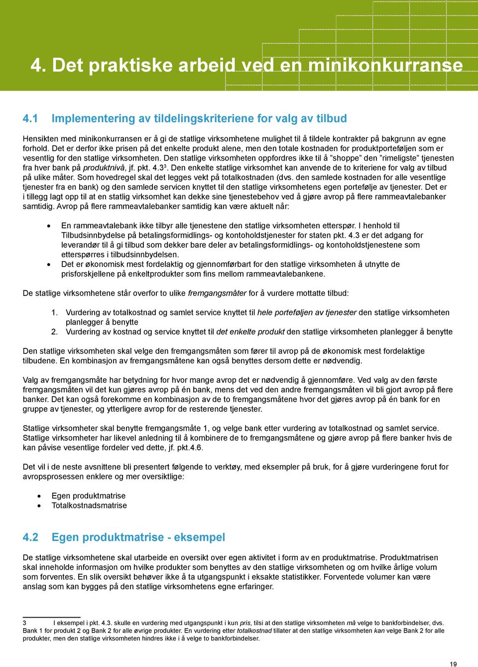 Det er derfor ikke prisen på det enkelte produkt alene, men den totale kostnaden for produktporteføljen som er vesentlig for den statlige virksomheten.