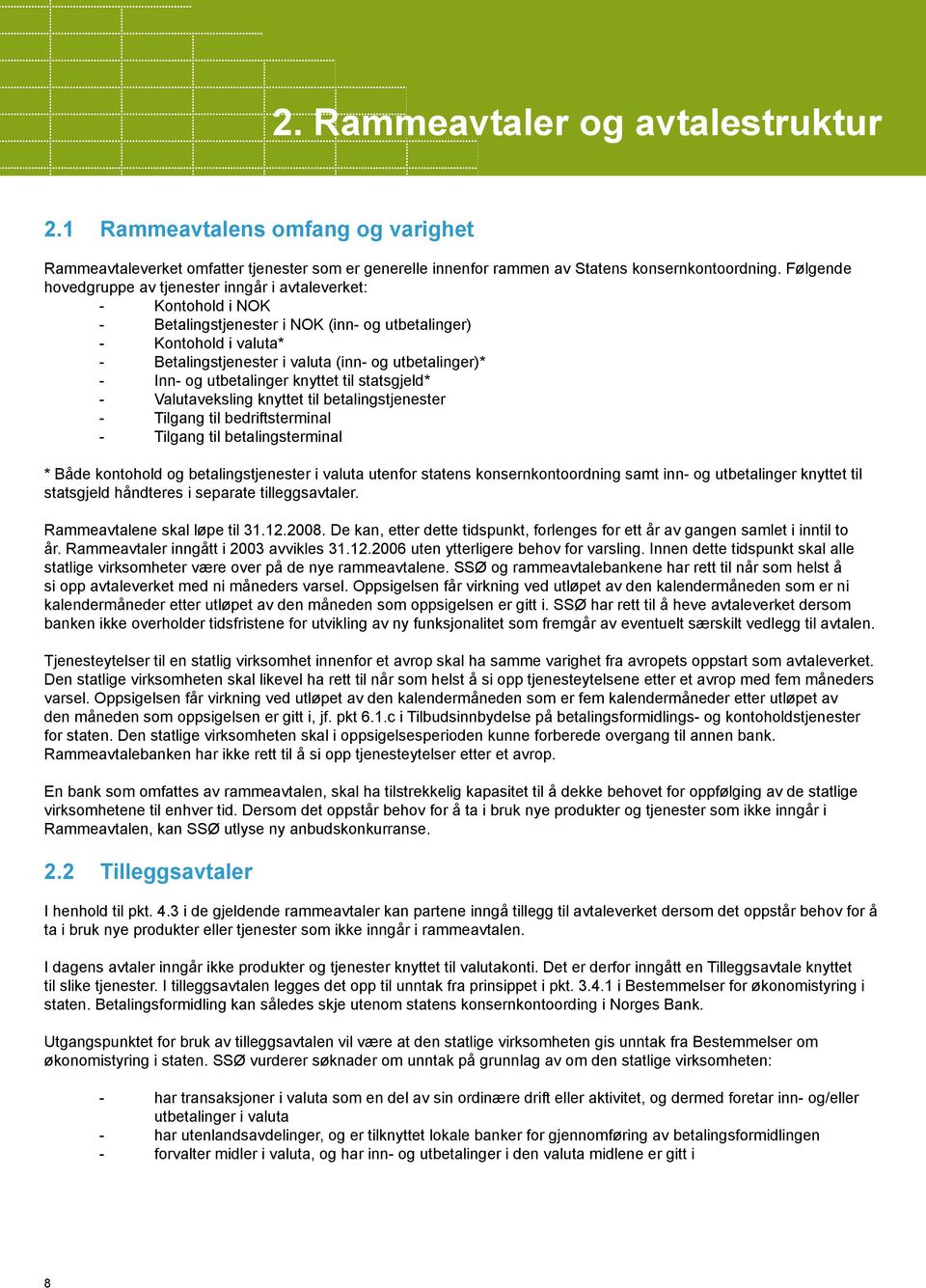 utbetalinger)* - Inn- og utbetalinger knyttet til statsgjeld* - Valutaveksling knyttet til betalingstjenester - Tilgang til bedriftsterminal - Tilgang til betalingsterminal * Både kontohold og