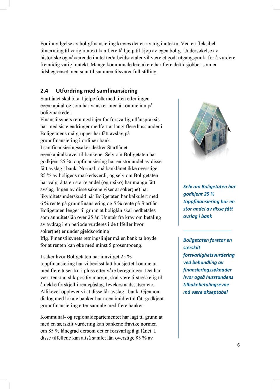 Mange kommunale leietakere har flere deltidsjobber som er tidsbegrenset men som til sammen tilsvarer full stilling. 2.4 Utfordring med samfinansiering Startlånet skal bl.a. hjelpe folk med liten eller ingen egenkapital og som har vansker med å komme inn på boligmarkedet.