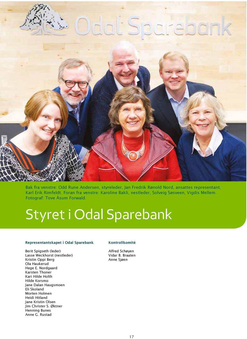 Styret i Odal Sparebank Representantskapet i Odal Sparebank Berit Spigseth (leder) Lasse Weckhorst (nestleder) Kristin Oppi Berg Ola Haukerud Hege E.