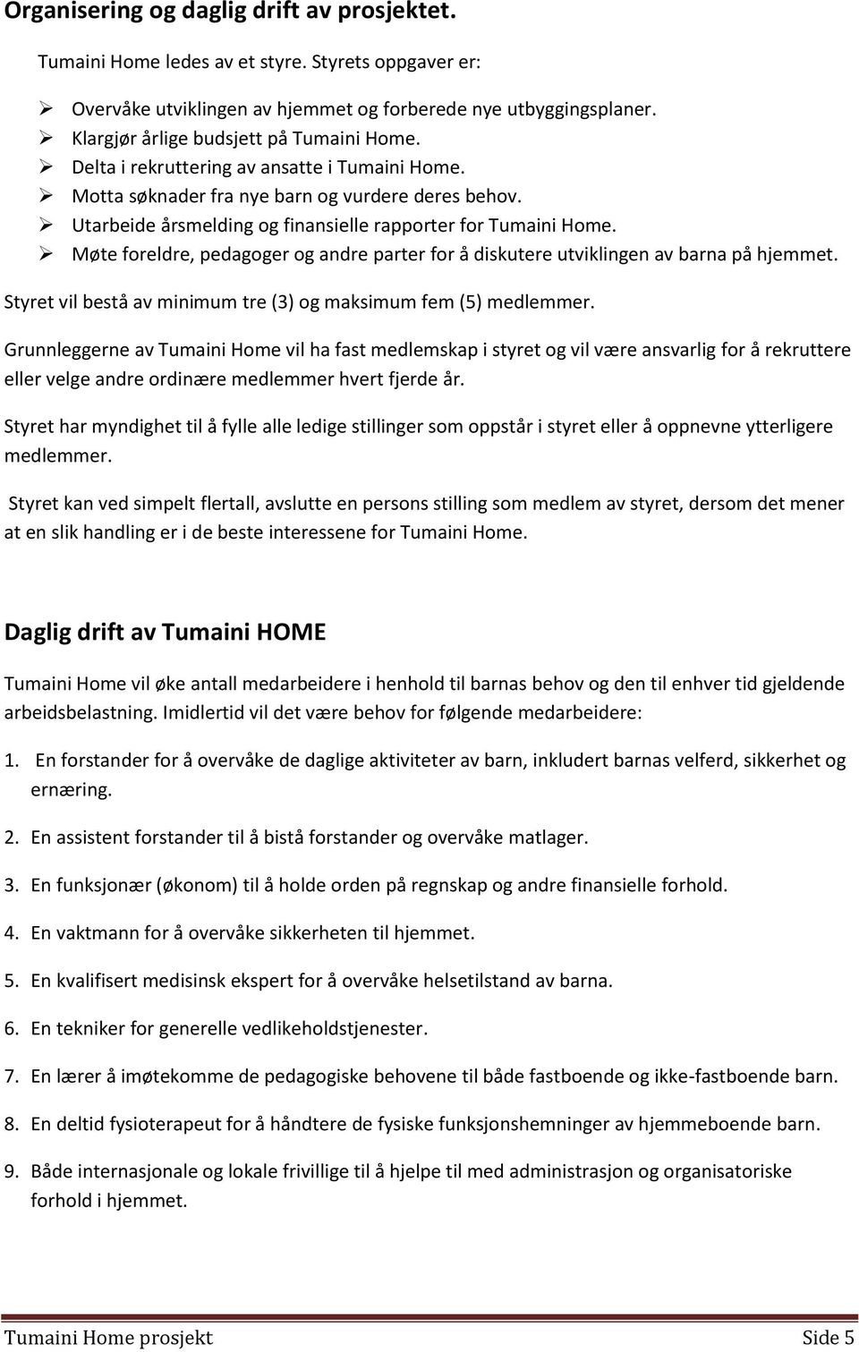 Utarbeide årsmelding og finansielle rapporter for Tumaini Home. Møte foreldre, pedagoger og andre parter for å diskutere utviklingen av barna på hjemmet.