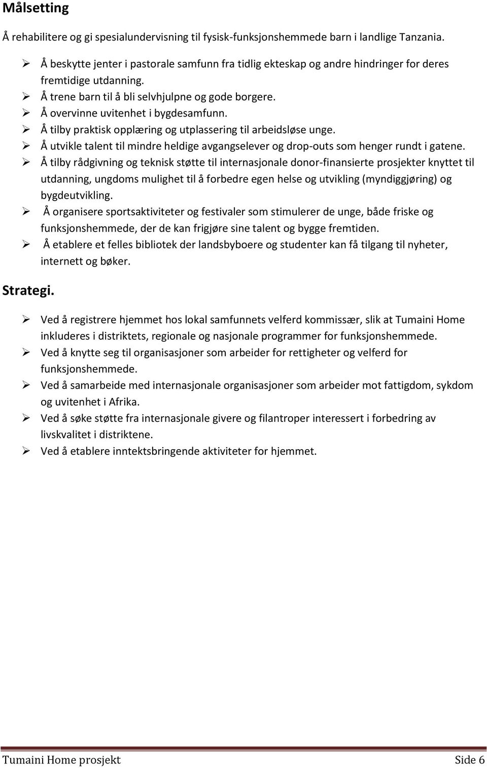 Å tilby praktisk opplæring og utplassering til arbeidsløse unge. Å utvikle talent til mindre heldige avgangselever og drop-outs som henger rundt i gatene.