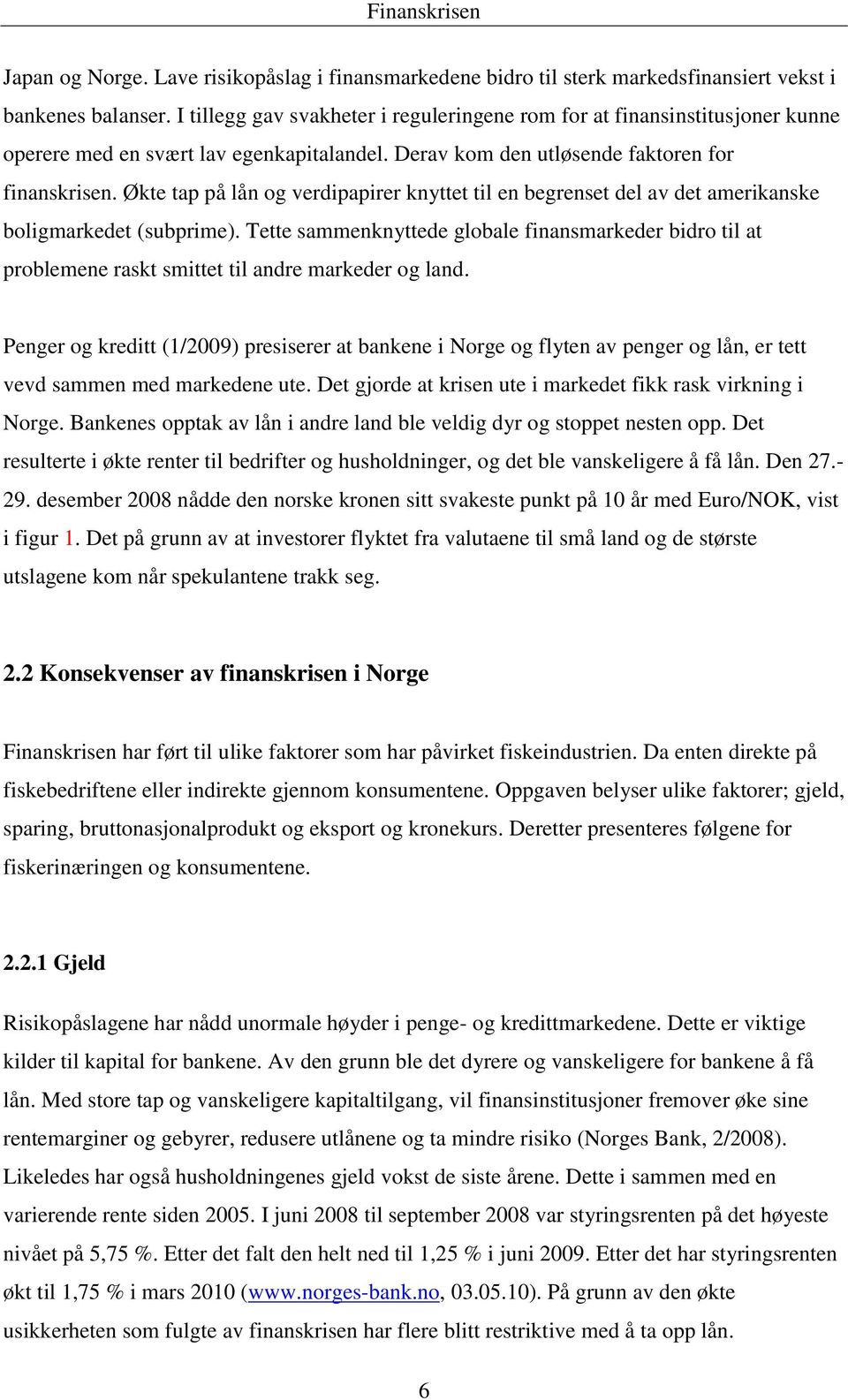 Økte tap på lån og verdipapirer knyttet til en begrenset del av det amerikanske boligmarkedet (subprime).