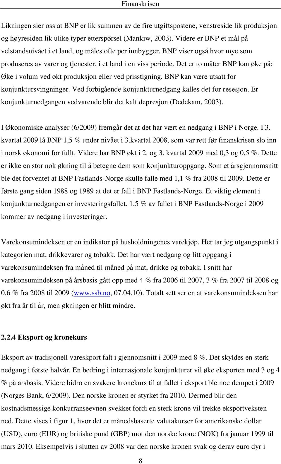 Det er to måter BNP kan øke på: Øke i volum ved økt produksjon eller ved prisstigning. BNP kan være utsatt for konjunktursvingninger. Ved forbigående konjunkturnedgang kalles det for resesjon.