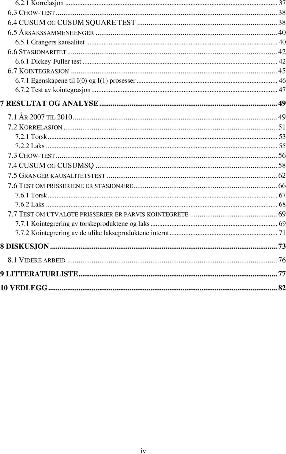 3 CHOW-TEST... 56 7.4 CUSUM OG CUSUMSQ... 58 7.5 GRANGER KAUSALITETSTEST... 62 7.6 TEST OM PRISSERIENE ER STASJONÆRE... 66 7.6.1 Torsk... 67 7.6.2 Laks... 68 7.