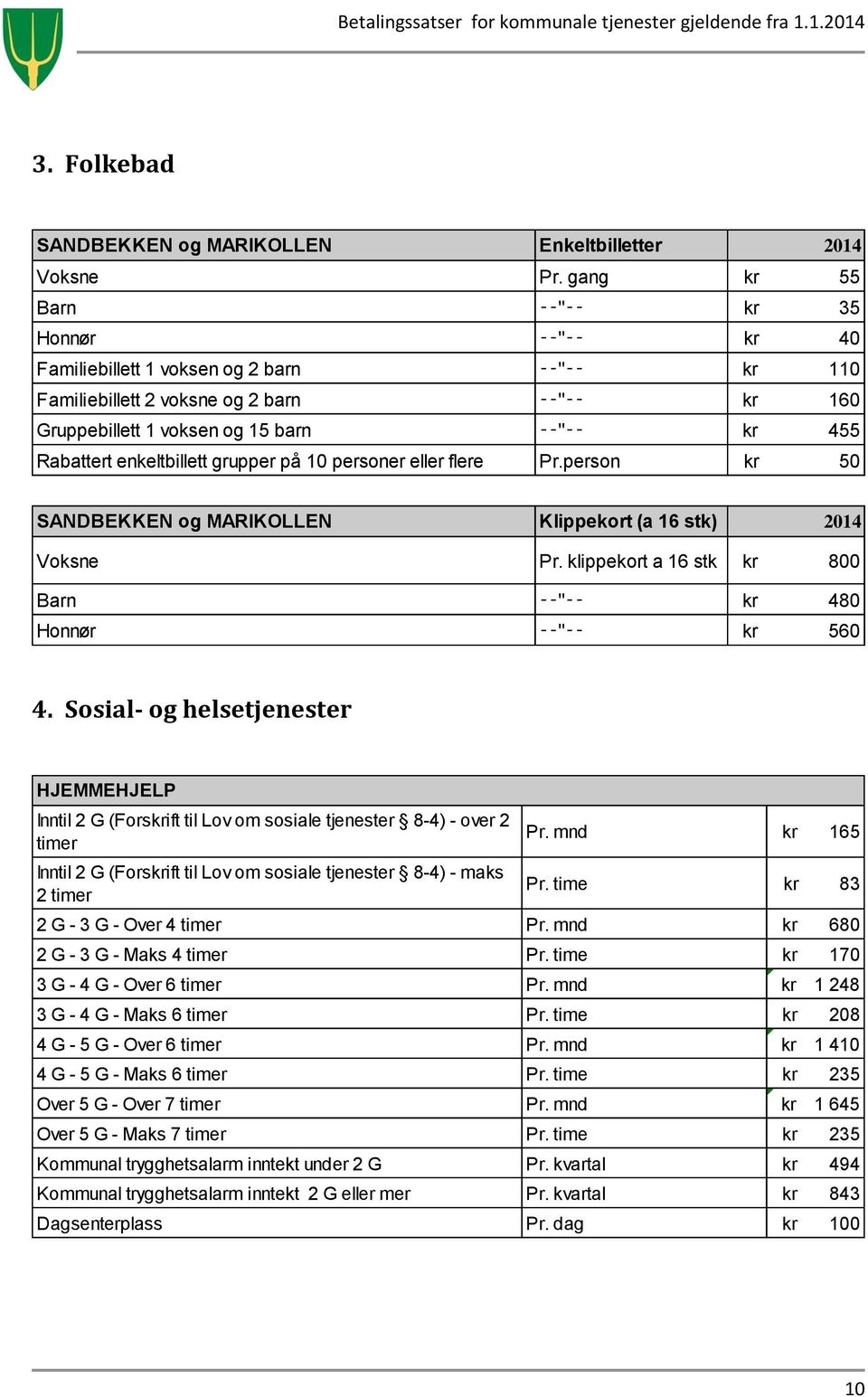 på 10 personer eller flere Pr.person kr 50 SANDBEKKEN og MARIKOLLEN Klippekort (a 16 stk) 2014 Voksne Pr. klippekort a 16 stk kr 800 Barn " kr 480 Honnør " kr 560 4.