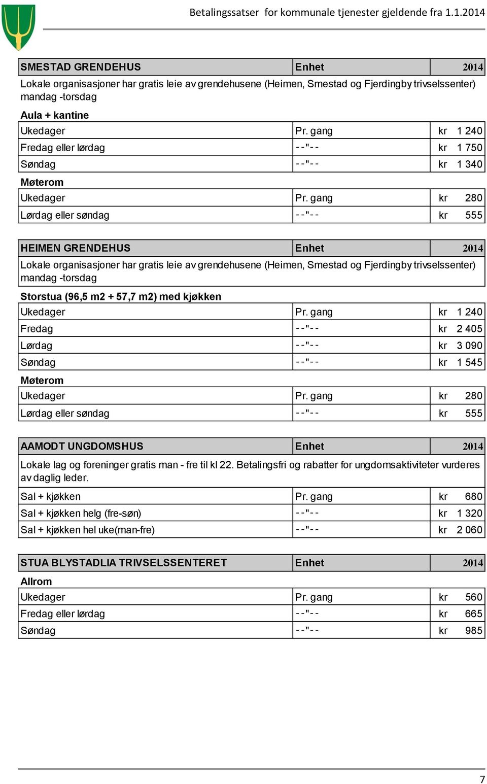 gang kr 280 Lørdag eller søndag " kr 555 HEIMEN GRENDEHUS Enhet 2014 Lokale organisasjoner har gratis leie av grendehusene (Heimen, Smestad og Fjerdingby trivselssenter) mandag -torsdag Storstua