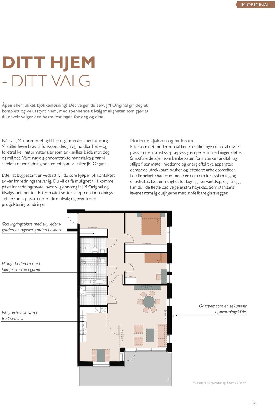 Når vi i JM innreder et nytt hjem, gjør vi det med omsorg. Vi stiller høye krav til funksjon, design og holdbarhet og foretrekker naturmaterialer som er «snille» både mot deg og miljøet.