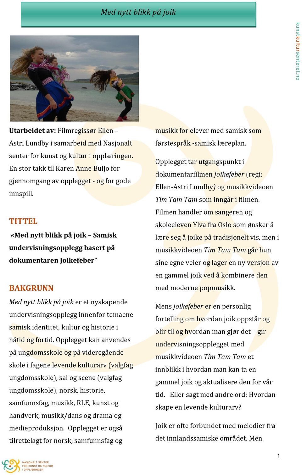 TITTEL «Med nytt blikk på joik Samisk undervisningsopplegg basert på dokumentaren Joikefeber BAKGRUNN Med nytt blikk på joik er et nyskapende undervisningsopplegg innenfor temaene samisk identitet,