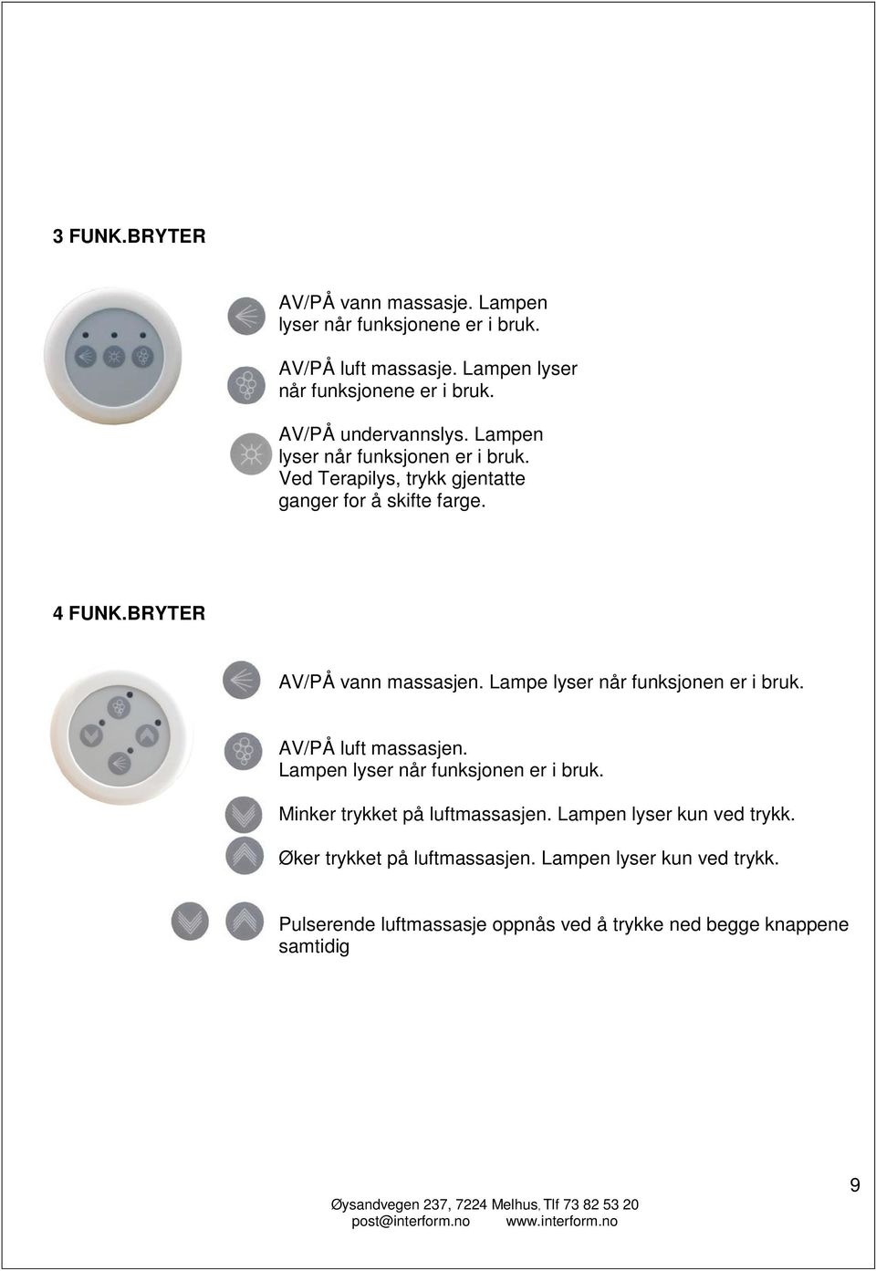 Lampe lyser når funksjonen er i bruk. AV/PÅ luft massasjen. Lampen lyser når funksjonen er i bruk. Minker trykket på luftmassasjen.