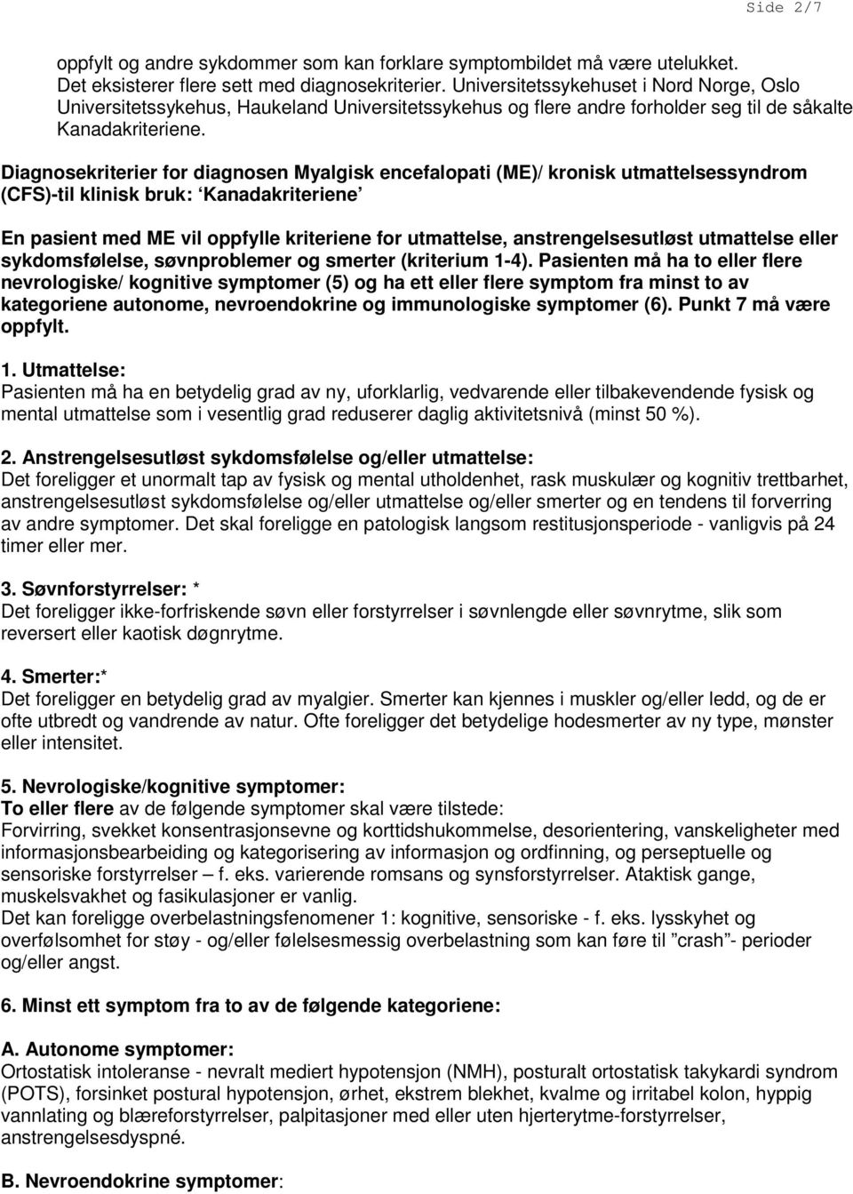 Diagnosekriterier for diagnosen Myalgisk encefalopati (ME)/ kronisk utmattelsessyndrom (CFS)-til klinisk bruk: Kanadakriteriene En pasient med ME vil oppfylle kriteriene for utmattelse,