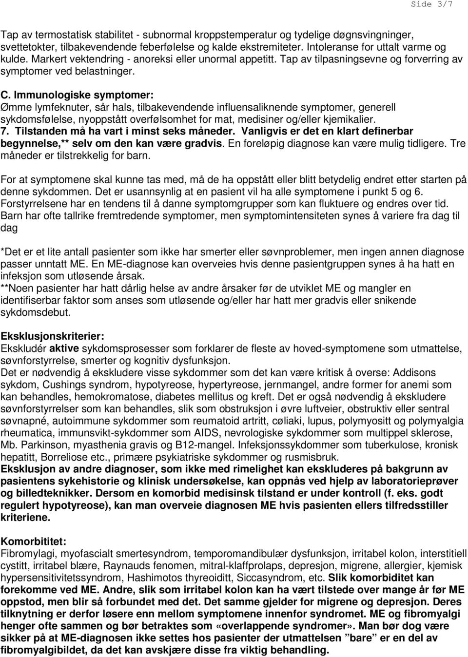 Immunologiske symptomer: Ømme lymfeknuter, sår hals, tilbakevendende influensaliknende symptomer, generell sykdomsfølelse, nyoppstått overfølsomhet for mat, medisiner og/eller kjemikalier. 7.