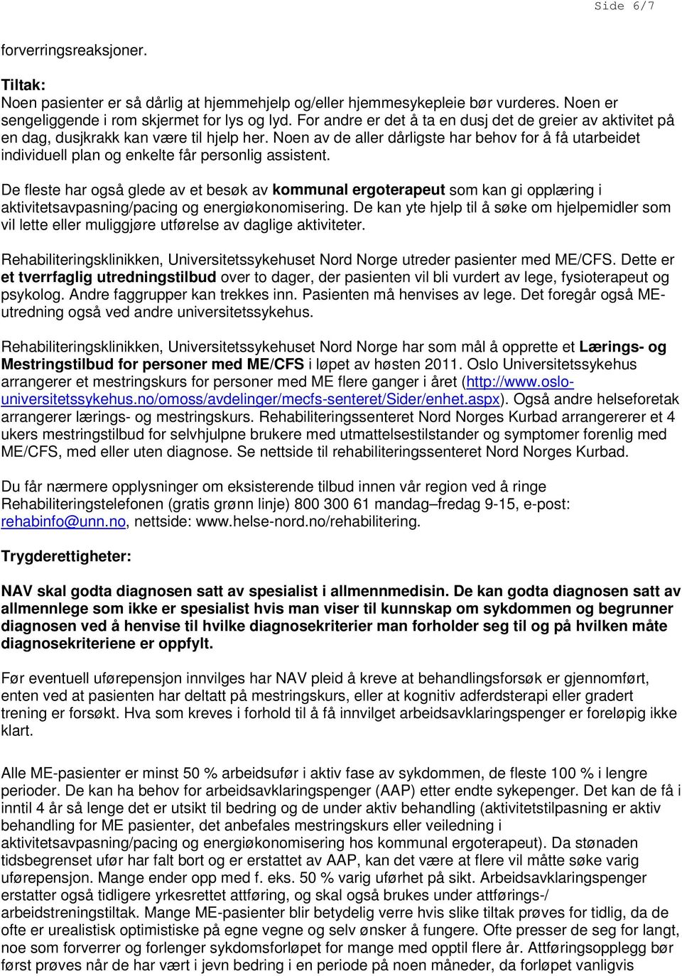 Noen av de aller dårligste har behov for å få utarbeidet individuell plan og enkelte får personlig assistent.